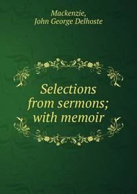 Selections from sermons; with memoir