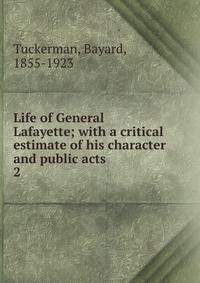 Life of General Lafayette; with a critical estimate of his character and public acts. 2