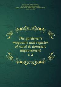 The gardener's magazine and register of rural &amp; domestic improvement
