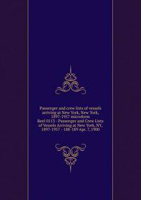 Passenger and crew lists of vessels arriving at New York, New York, 1897-1957 microform. Reel 0113 - Passenger and Crew Lists of Vessels Arriving at New York, NY, 1897-1957 - 188-189 Apr. 7, 1900