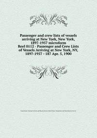 Passenger and crew lists of vessels arriving at New York, New York, 1897-1957 microform. Reel 0112 - Passenger and Crew Lists of Vessels Arriving at New York, NY, 1897-1957 - 187 Apr. 5, 1900