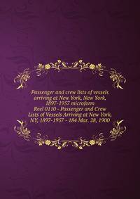 Passenger and crew lists of vessels arriving at New York, New York, 1897-1957 microform. Reel 0110 - Passenger and Crew Lists of Vessels Arriving at New York, NY, 1897-1957 - 184 Mar. 28, 1900