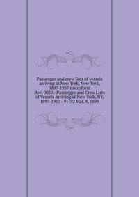 Passenger and crew lists of vessels arriving at New York, New York, 1897-1957 microform. Reel 0050 - Passenger and Crew Lists of Vessels Arriving at New York, NY, 1897-1957 - 91-92 Mar. 8, 1899