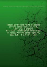 Passenger and crew lists of vessels arriving at New York, New York, 1897-1957 microform. Reel 0001 - Passenger and Crew Lists of Vessels Arriving at New York, NY, 1897-1957 - 1-2 June 16, 1897