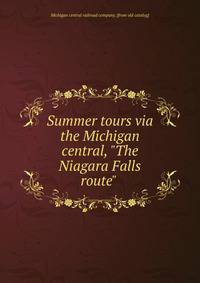 Summer tours via the Michigan central, "The Niagara Falls route"