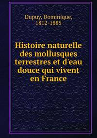 Histoire naturelle des mollusques terrestres et d'eau douce qui vivent en France