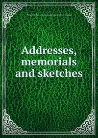Addresses, memorials and sketches