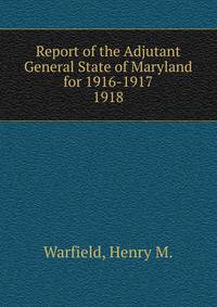 Report of the Adjutant General State of Maryland for 1916-1917.. 1918