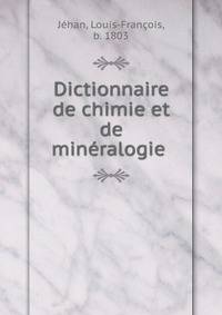Dictionnaire de chimie et de mineralogie .