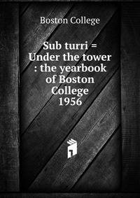 Sub turri = Under the tower : the yearbook of Boston College. 1956