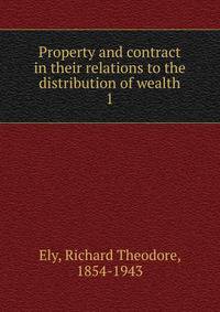 Property and contract in their relations to the distribution of wealth. 1