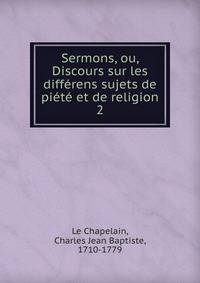 Sermons, ou, Discours sur les differens sujets de piete et de religion