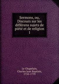 Sermons, ou, Discours sur les differens sujets de piete et de religion