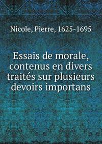 Essais de morale, contenus en divers traites sur plusieurs devoirs importans
