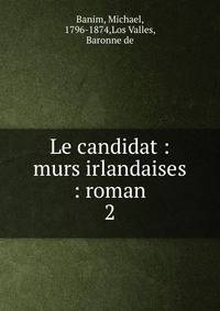 Le candidat : murs irlandaises : roman. 2