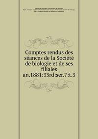 Comptes rendus des sances de la Socit de biologie et de ses filiales. an.1881:33rd:ser.7:t.3