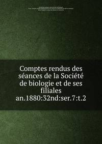 Comptes rendus des sances de la Socit de biologie et de ses filiales. an.1880:32nd:ser.7:t.2