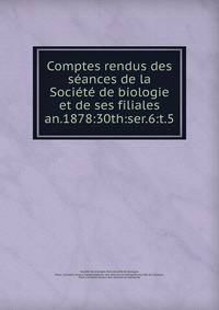 Comptes rendus des sances de la Socit de biologie et de ses filiales. an.1878:30th:ser.6:t.5