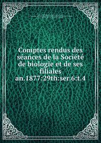 Comptes rendus des sances de la Socit de biologie et de ses filiales. an.1877:29th:ser.6:t.4