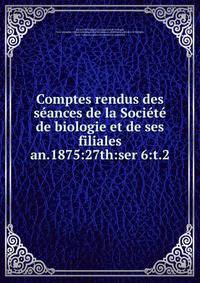 Comptes rendus des sances de la Socit de biologie et de ses filiales. an.1875:27th:ser 6:t.2