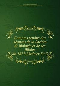 Comptes rendus des sances de la Socit de biologie et de ses filiales. an.1871:23rd:ser.5:t.3