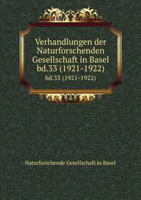 Verhandlungen der Naturforschenden Gesellschaft in Basel. bd.33 (1921-1922)