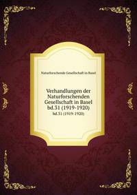 Verhandlungen der Naturforschenden Gesellschaft in Basel. bd.31 (1919-1920)
