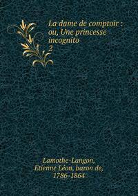 La dame de comptoir : ou, Une princesse incognito. 2