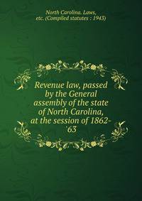 Revenue law, passed by the General assembly of the state of North Carolina, at the session of 1862-'63