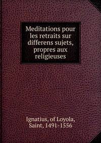 Meditations pour les retraits sur differens sujets, propres aux religieuses
