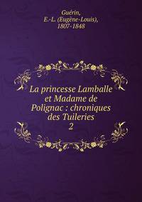 La princesse Lamballe et Madame de Polignac : chroniques des Tuileries. 2