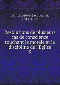 Resolutions de plusieurs cas de conscience touchant le morale et la discipline de l'Eglise