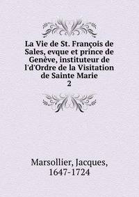 La Vie de St. Fran?ois de Sales, evque et prince de Gen?ve, instituteur de l'd'Ordre de la Visitation de Sainte Marie