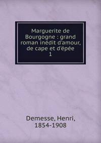 Marguerite de Bourgogne : grand roman in?dit d'amour, de cape et d'?p?e