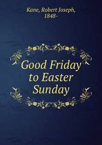 Good Friday to Easter Sunday