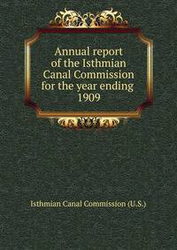 Annual report of the Isthmian Canal Commission for the year ending . 1909
