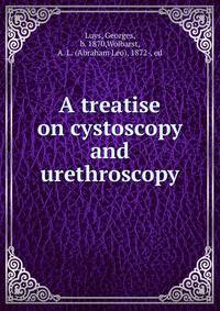 A treatise on cystoscopy and urethroscopy