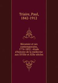 R?camier et ses contemporains, 1774-1852 : ?tude d'histoire de la m?decine aux XVIIIe et XIXe si?cles