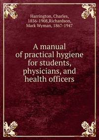 A manual of practical hygiene for students, physicians, and health officers