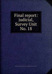 Final report: judicial, Survey Unit No. 18