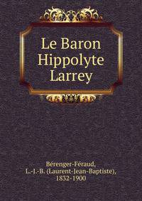 Le Baron Hippolyte Larrey