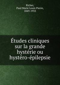 Etudes cliniques sur la grande hysterie ou hystero-epilepsie
