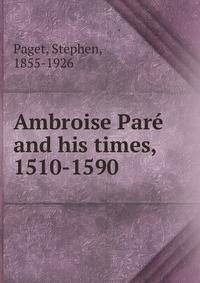 Ambroise Pare and his times, 1510-1590