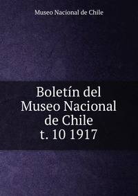 Boletn del Museo Nacional de Chile. t. 10 1917