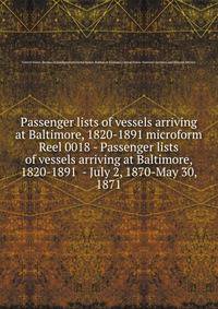 Passenger lists of vessels arriving at Baltimore, 1820-1891 microform. Reel 0018 - Passenger lists of vessels arriving at Baltimore, 1820-1891 - July 2, 1870-May 30, 1871