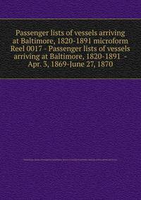 Passenger lists of vessels arriving at Baltimore, 1820-1891 microform. Reel 0017 - Passenger lists of vessels arriving at Baltimore, 1820-1891 - Apr. 3, 1869-June 27, 1870