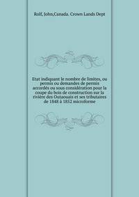Etat indiquant le nombre de limites, ou permis ou demandes de permis accordes ou sous consideration pour la coupe du bois de construction sur la riviere des Outaouais et ses tributaires de 1848 a 1852 microforme