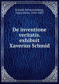 De inventione veritatis. exhibuit Xaverius Schmid