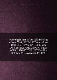 Passenger lists of vessels arriving at New York, 1820-1897 microform. Reel 0558 - PASSENGER LISTS OF VESSELS ARRIVING AT NEW YORK 1820-97 THE NATIONAL - October 29-November 17, 1890