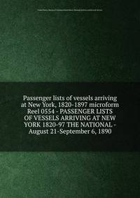 Passenger lists of vessels arriving at New York, 1820-1897 microform. Reel 0554 - PASSENGER LISTS OF VESSELS ARRIVING AT NEW YORK 1820-97 THE NATIONAL - August 21-September 6, 1890